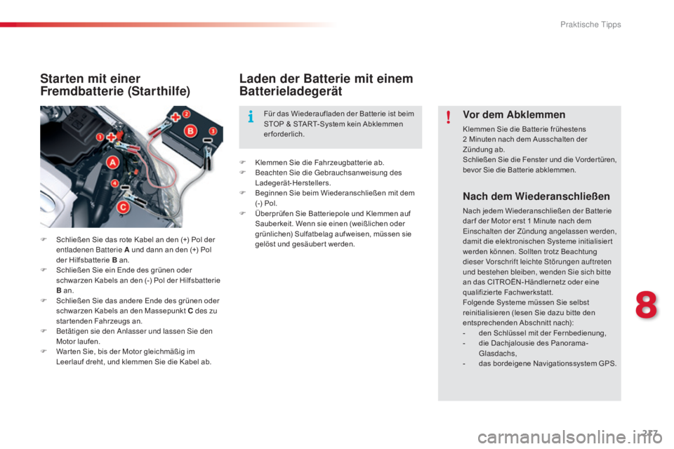 CITROEN C5 2015  Betriebsanleitungen (in German) 217
C5_de_Chap08_information_ed01-2014
Nach dem Wiederanschließen
Nach jedem Wiederanschließen der Batterie 
dar f der Motor erst 1  Minute nach dem 
ein

schalten der Zündung angelassen werden, 
d