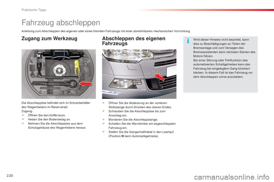 CITROEN C5 2015  Betriebsanleitungen (in German) 220
C5_de_Chap08_information_ed01-2014
Fahrzeug abschleppen
Zugang zum Werkzeug
Die Abschleppöse befindet sich im Schutzbehälter 
des Wagenhebers im Reser verad.
Zugang:
F 
Ö
 ffnen Sie den Kofferr