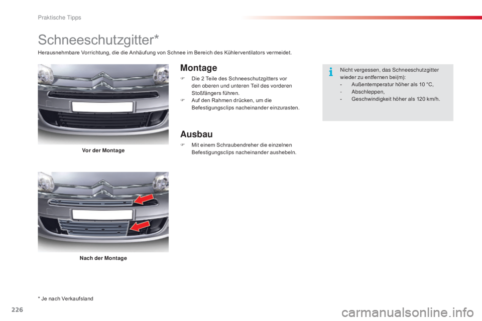 CITROEN C5 2015  Betriebsanleitungen (in German) 226
C5_de_Chap08_information_ed01-2014
* Je nach Verkaufsland
Schneeschutzgitter*
Montage
F Die 2  Teile des Schneeschutzgitters vor 
den oberen und unteren  te il des vorderen 
Stoßfängers führen.