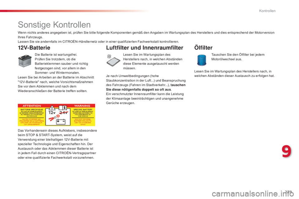 CITROEN C5 2015  Betriebsanleitungen (in German) 239
C5_de_Chap09_verification_ed01-2014
Sonstige Kontrollen
12V-Batterie
Die Batterie ist war tungsfrei.
Prüfen Sie trotzdem, ob die 
Batterieklemmen sauber und richtig 
festgezogen sind, vor allem i