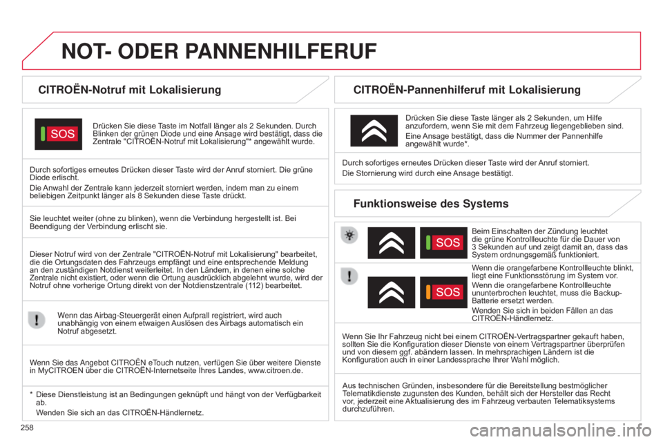CITROEN C5 2015  Betriebsanleitungen (in German) 258
C5_de_Chap11a_BTA_ed01-2014
NOT- ODER  PANNENHILFERUF
CITROËN-Notruf mit Lokalisierung
Drücken Sie diese Taste im Notfall länger als 2 Sekunden. Durch 
Blinken der grünen  d iode und eine a ns