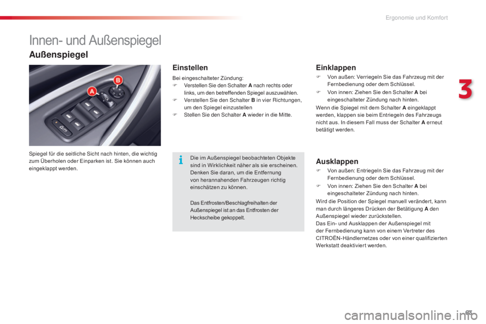 CITROEN C5 2015  Betriebsanleitungen (in German) 63
C5_de_Chap03_ergo-et-confort_ed01-2014
Innen- und Außenspiegel
spiegel für die seitliche si cht nach hinten, die wichtig 
zum Überholen oder Einparken ist. Sie können auch 
eingeklappt werden.
