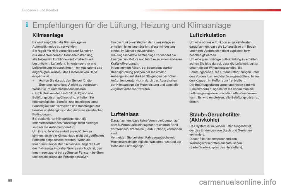 CITROEN C5 2015  Betriebsanleitungen (in German) 68
C5_de_Chap03_ergo-et-confort_ed01-2014
Es wird empfohlen die Klimaanlage im 
Automatikmodus zu ver wenden.
Sie regelt mit Hilfe verschiedener Sensoren 
(für Außentemperatur, Sonneneinstrahlung) 
