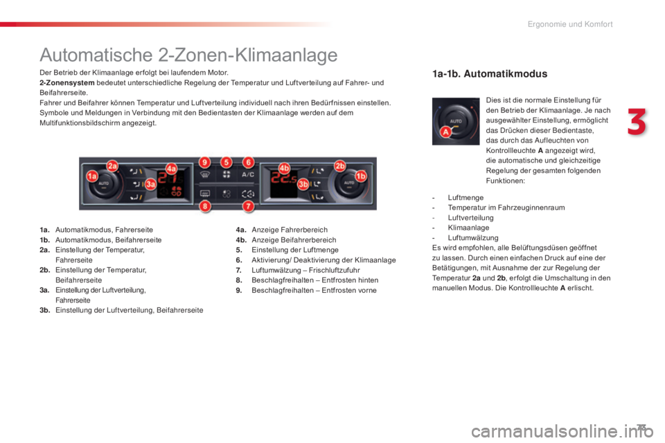 CITROEN C5 2015  Betriebsanleitungen (in German) 73
C5_de_Chap03_ergo-et-confort_ed01-2014
Automatische 2-Zonen-Klimaanlage
Der Betrieb der Klimaanlage er folgt bei laufendem Motor.
2-Zonensystem  bedeutet unterschiedliche Regelung der Temperatur un
