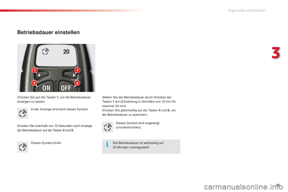 CITROEN C5 2015  Betriebsanleitungen (in German) 79
C5_de_Chap03_ergo-et-confort_ed01-2014
drücken si e auf die  ta sten 1, um die Betriebsdauer 
anzeigen zu lassen.
Betriebsdauer einstellen
In der Anzeige erscheint dieses Symbol.
Drücken Sie inne