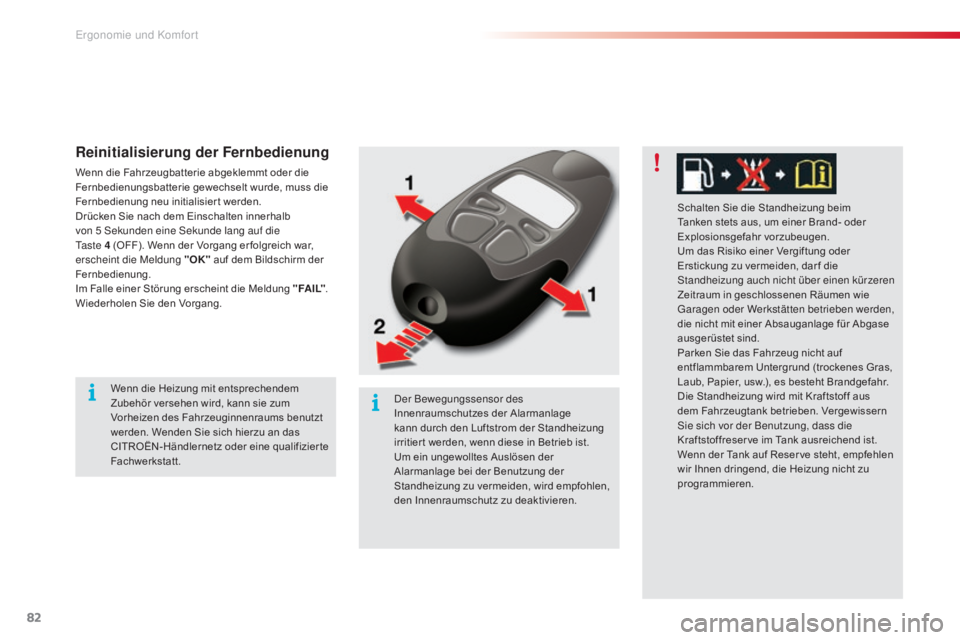 CITROEN C5 2015  Betriebsanleitungen (in German) 82
C5_de_Chap03_ergo-et-confort_ed01-2014
Reinitialisierung der Fernbedienung
Wenn die Fahrzeugbatterie abgeklemmt oder die 
Fernbedienungsbatterie gewechselt wurde, muss die 
Fernbedienung neu initia