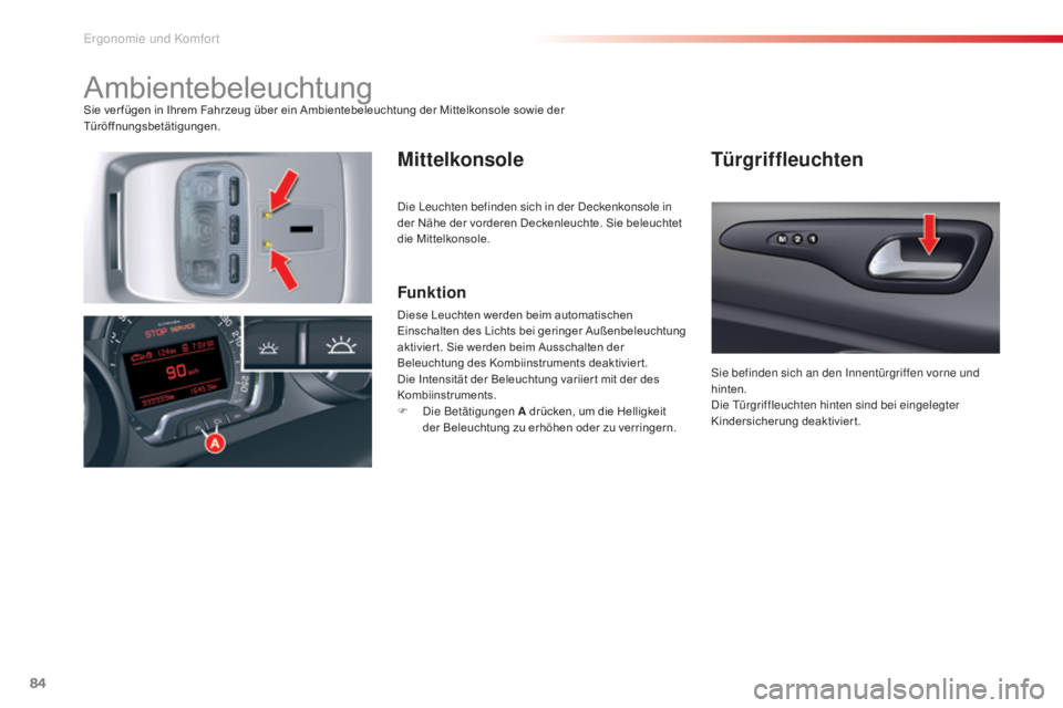 CITROEN C5 2015  Betriebsanleitungen (in German) 84
C5_de_Chap03_ergo-et-confort_ed01-2014
AmbientebeleuchtungSie ver fügen in Ihrem Fahrzeug über ein Ambientebeleuchtung der Mittelkonsole sowie der 
Türöffnungsbetätigungen.
MittelkonsoleTürgr