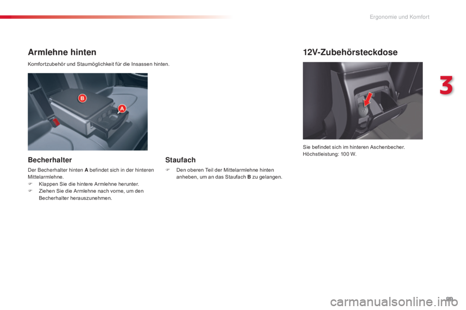 CITROEN C5 2015  Betriebsanleitungen (in German) 89
C5_de_Chap03_ergo-et-confort_ed01-2014
Armlehne hinten
Komfor tzubehör und Staumöglichkeit für die Insassen hinten.
Becherhalter
der Becherhalter hinten A befindet sich in der hinteren 
Mittelar