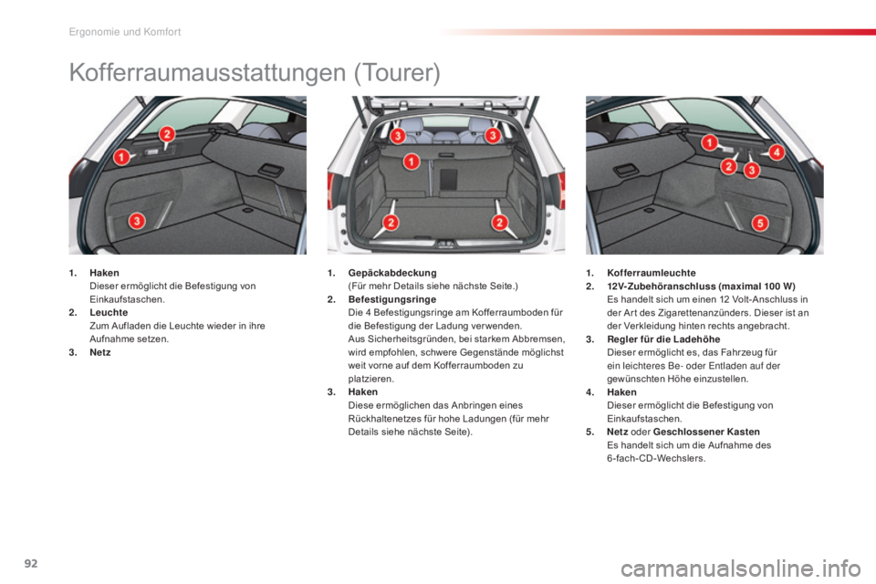 CITROEN C5 2015  Betriebsanleitungen (in German) 92
C5_de_Chap03_ergo-et-confort_ed01-2014
Kofferraumausstattungen (Tourer)
1. Haken  D
ieser ermöglicht die Befestigung von 
Einkaufstaschen.
2.
 L

euchte  
 Z

um Aufladen die Leuchte wieder in ihr