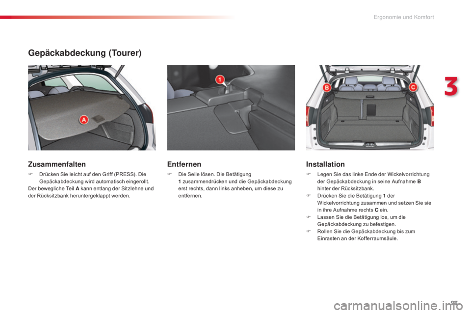 CITROEN C5 2015  Betriebsanleitungen (in German) 93
C5_de_Chap03_ergo-et-confort_ed01-2014
Gepäckabdeckung (Tourer)
Zusammenfalten
F Drücken Sie leicht auf den Griff (PRESS). Die Gepäckabdeckung wird automatisch eingerollt.
de

r bewegliche  t
e
