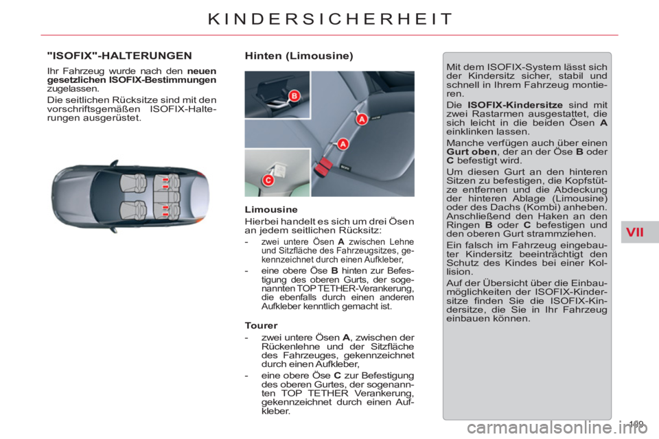 CITROEN C5 2014  Betriebsanleitungen (in German) VII
109 
KINDERSICHERHEIT
"ISOFIX"-HALTERUNGEN 
  Ihr Fahrzeug wurde nach den  neuen 
gesetzlichen ISOFIX-Bestimmungen 
 
zugelassen. 
  Die seitlichen Rücksitze sind mit den 
vorschriftsgemäßen IS
