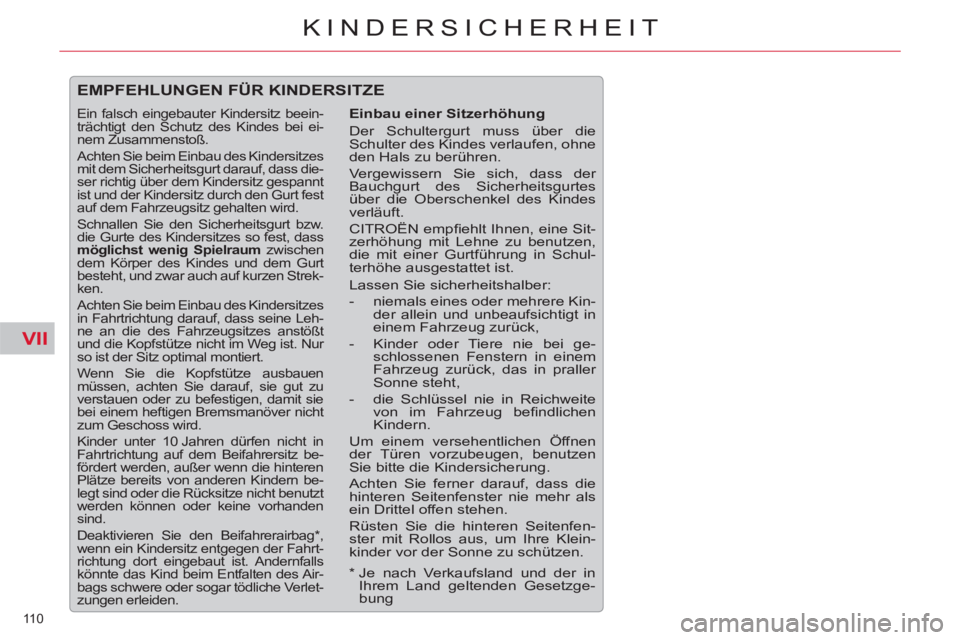 CITROEN C5 2014  Betriebsanleitungen (in German) VII
110 
KINDERSICHERHEIT
  EMPFEHLUNGEN FÜR KINDERSITZE 
 
 
Einbau einer Sitzerhöhung 
  Der Schultergurt muss über die 
Schulter des Kindes verlaufen, ohne 
den Hals zu berühren. 
  Vergewisser
