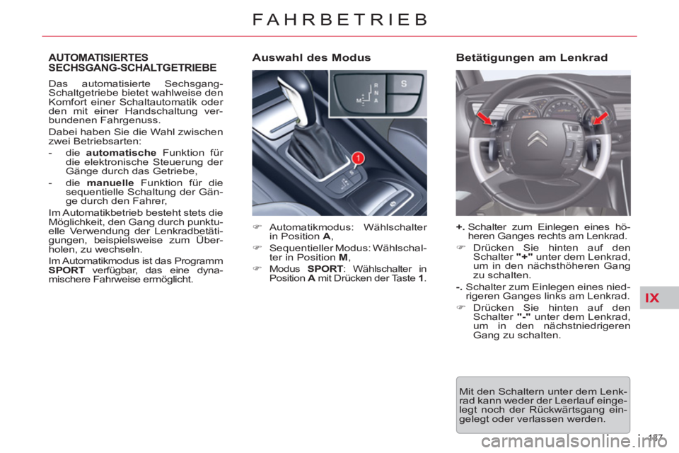 CITROEN C5 2014  Betriebsanleitungen (in German) IX
137 
FAHRBETRIEB
AUTOMATISIERTES
SECHSGANG-SCHALTGETRIEBE 
   
 
�) 
 Automatikmodus:  Wählschalter 
in Position  A 
, 
   
�) 
  Sequentieller Modus: Wählschal-
ter in Position  M 
, 
 
 
�) 
 M