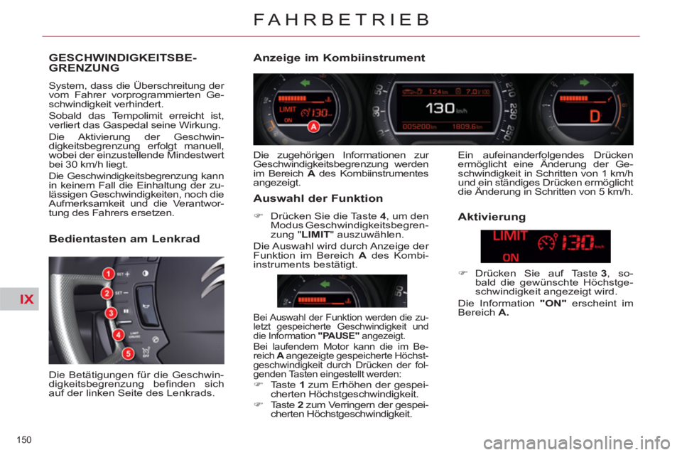 CITROEN C5 2014  Betriebsanleitungen (in German) IX
150 
FAHRBETRIEB
GESCHWINDIGKEITSBE-GRENZUNG
  System, dass die Überschreitung der 
vom Fahrer vorprogrammierten Ge-
schwindigkeit verhindert. 
  Sobald das Tempolimit erreicht ist, 
verliert das 