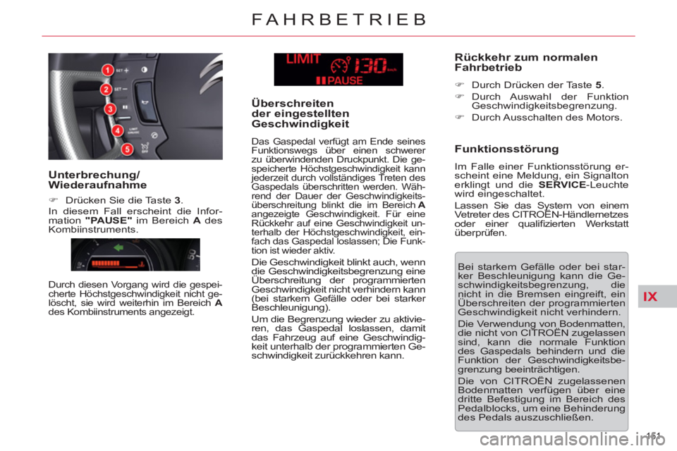 CITROEN C5 2014  Betriebsanleitungen (in German) IX
151 
FAHRBETRIEB
  Bei starkem Gefälle oder bei star-
ker Beschleunigung kann die Ge-
schwindigkeitsbegrenzung, die 
nicht in die Bremsen eingreift, ein 
Überschreiten der programmierten 
Geschwi