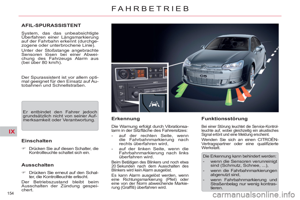 CITROEN C5 2014  Betriebsanleitungen (in German) IX
154 
FAHRBETRIEB
AFIL-SPURASSISTENT
  System, das das unbeabsichtigte 
Überfahren einer Längsmarkierung 
auf der Fahrbahn erkennt (durchge-
zogene oder unterbrochene Linie). 
  Unter der Stoßsta