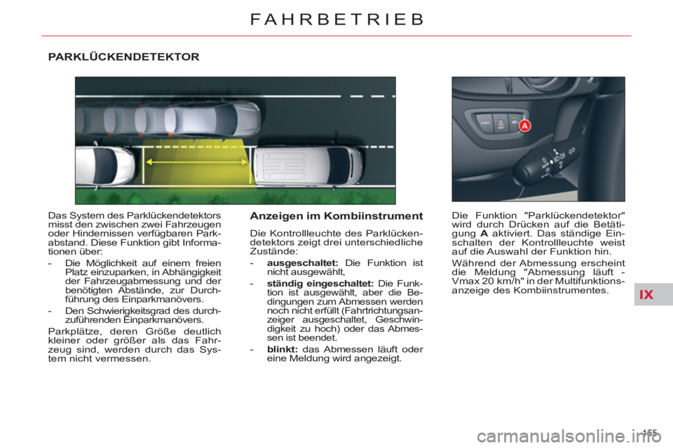 CITROEN C5 2014  Betriebsanleitungen (in German) IX
155 
FAHRBETRIEB
PARKLÜCKENDETEKTOR 
  Das System des Parklückendetektors 
misst den zwischen zwei Fahrzeugen 
oder Hindernissen verfügbaren Park-
abstand. Diese Funktion gibt Informa-
tionen ü