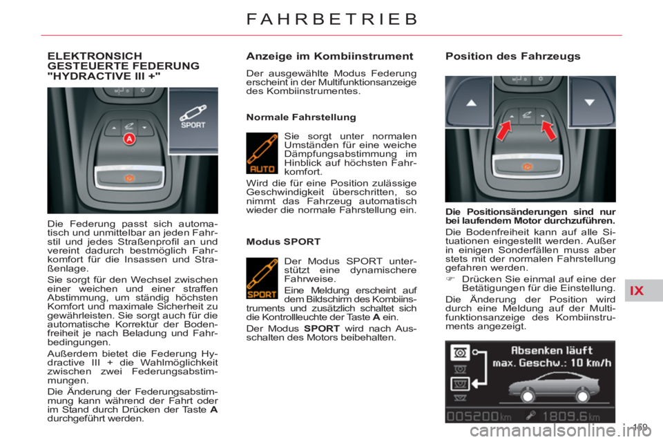 CITROEN C5 2014  Betriebsanleitungen (in German) IX
159 
FAHRBETRIEB
ELEKTRONSICHGESTEUERTE FEDERUNG 
"HYDRACTIVE III +" 
  Die Federung passt sich automa-
tisch und unmittelbar an jeden Fahr-
stil und jedes Straßenproﬁ l  an  und 
vereint dadurc