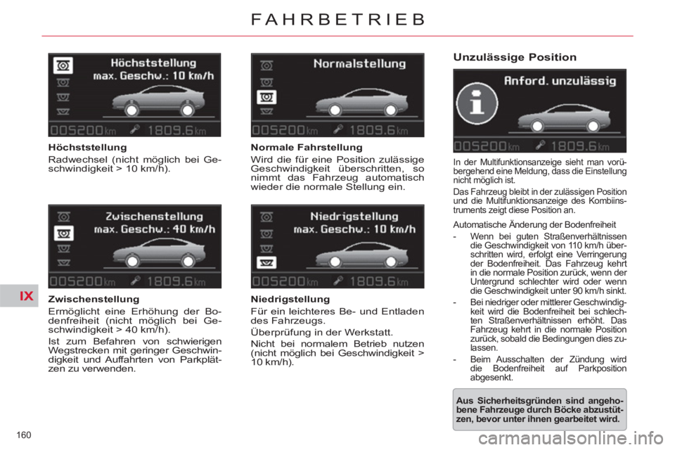 CITROEN C5 2014  Betriebsanleitungen (in German) IX
160 
FAHRBETRIEB
   
Unzulässige Position 
 
In der Multifunktionsanzeige sieht man vorü-
bergehend eine Meldung, dass die Einstellung 
nicht möglich ist. 
  Das Fahrzeug bleibt in der zulässig