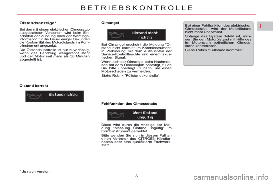 CITROEN C5 2014  Betriebsanleitungen (in German) I
BETRIEBSKONTROLLE
3    
*   
Je nach Version  
.
 
 
 
 
 
 
 
 
 
 
 
 
Ölstandsanzeige *  
 
Bei den mit einem elektrischen Ölmessstab 
ausgestatteten Versionen, wird beim Ein-
schalten der Zün