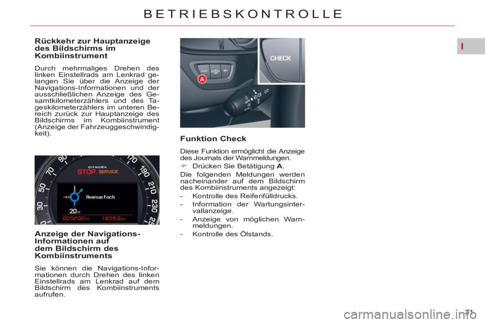 CITROEN C5 2014  Betriebsanleitungen (in German) I
31 
BETRIEBSKONTROLLE
   
Rückkehr zur Hauptanzeige 
des Bildschirms im 
Kombiinstrument 
  Durch mehrmaliges Drehen des 
linken Einstellrads am Lenkrad ge-
langen Sie über die Anzeige der 
Naviga