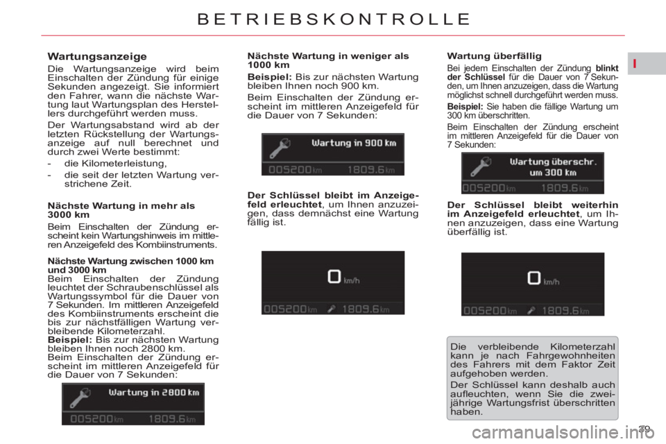 CITROEN C5 2014  Betriebsanleitungen (in German) I
39 
BETRIEBSKONTROLLE
   
 
 
 
 
 
Wartungsanzeige 
 
Die Wartungsanzeige wird beim 
Einschalten der Zündung für einige 
Sekunden angezeigt. Sie informiert 
den Fahrer, wann die nächste War-
tun