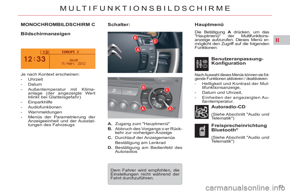 CITROEN C5 2014  Betriebsanleitungen (in German) II
43 
MULTIFUNKTIONSBILDSCHIRME
MONOCHROMBILDSCHIRM C   
Hauptmenü 
 
Die Betätigung  A 
 drücken, um das 
"Hauptmenü" der Multifunktions-
anzeige aufzurufen. Dieses Menü er-
möglicht den Zugri