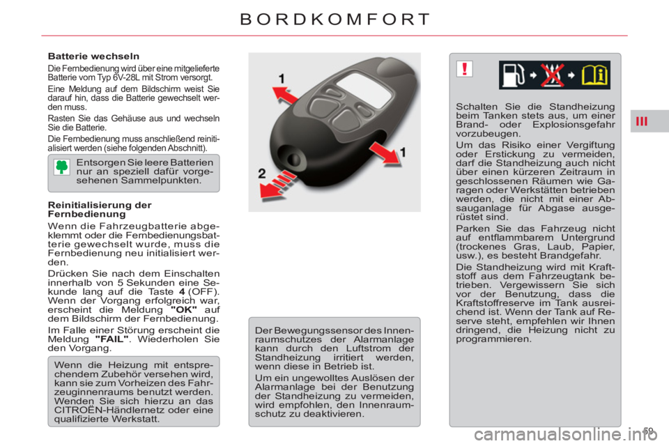CITROEN C5 2014  Betriebsanleitungen (in German) III
!
59 
BORDKOMFORT
   
Batterie wechseln 
  Die Fernbedienung wird über eine mitgelieferte 
Batterie vom Typ 6V-28L mit Strom versorgt. 
  Eine Meldung auf dem Bildschirm weist Sie 
darauf hin, da
