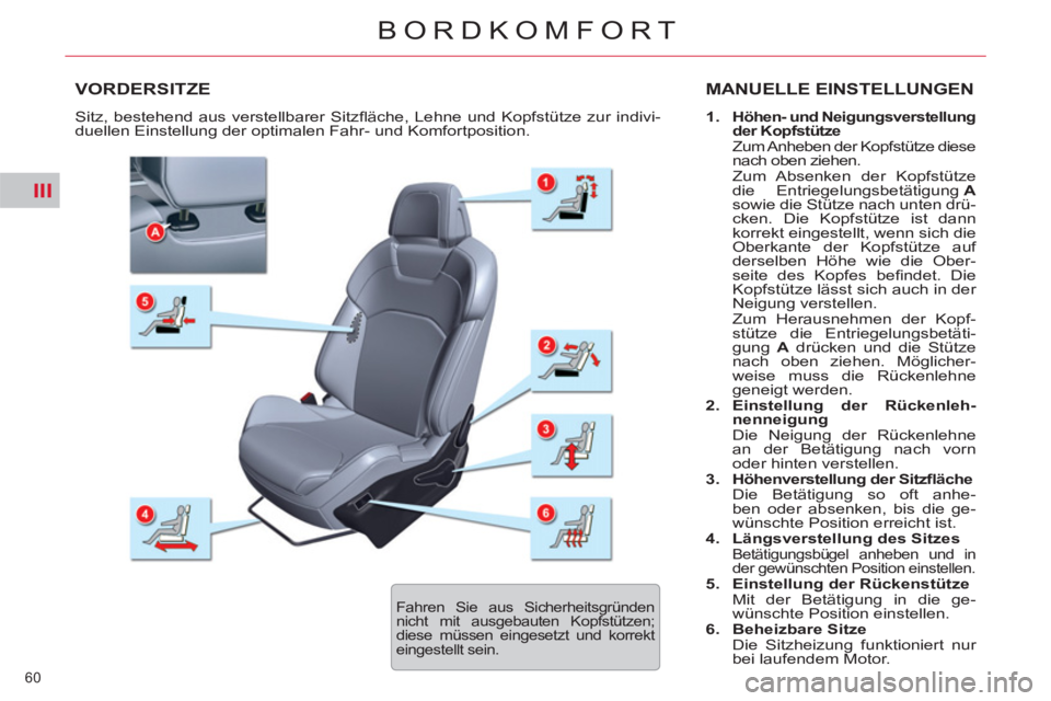 CITROEN C5 2014  Betriebsanleitungen (in German) III
60 
BORDKOMFORT
VORDERSITZE  MANUELLE EINSTELLUNGEN 
 
 
 
1. 
  Höhen- und Neigungsverstellung 
der Kopfstütze   
 
  Zum Anheben der Kopfstütze diese 
nach oben ziehen.  
  Zum Absenken der K