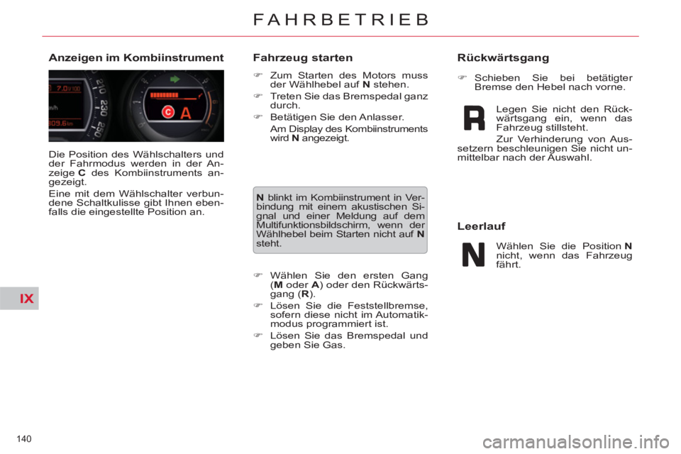 CITROEN C5 2012  Betriebsanleitungen (in German) IX
140 
FAHRBETRIEB
  Die Position des Wählschalters und 
der Fahrmodus werden in der An-
zeige  C 
 des Kombiinstruments an-
gezeigt. 
  Eine mit dem Wählschalter verbun-
dene Schaltkulisse gibt Ih