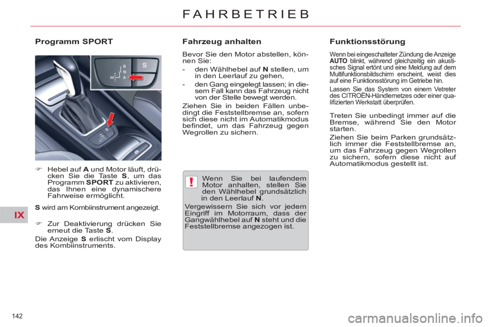 CITROEN C5 2012  Betriebsanleitungen (in German) IX
!
142 
FAHRBETRIEB
  Wenn Sie bei laufendem 
Motor anhalten, stellen Sie 
den Wählhebel grundsätzlich 
in den Leerlauf  N 
. 
  Vergewissern Sie sich vor jedem 
Eingriff im Motorraum, dass der 
G