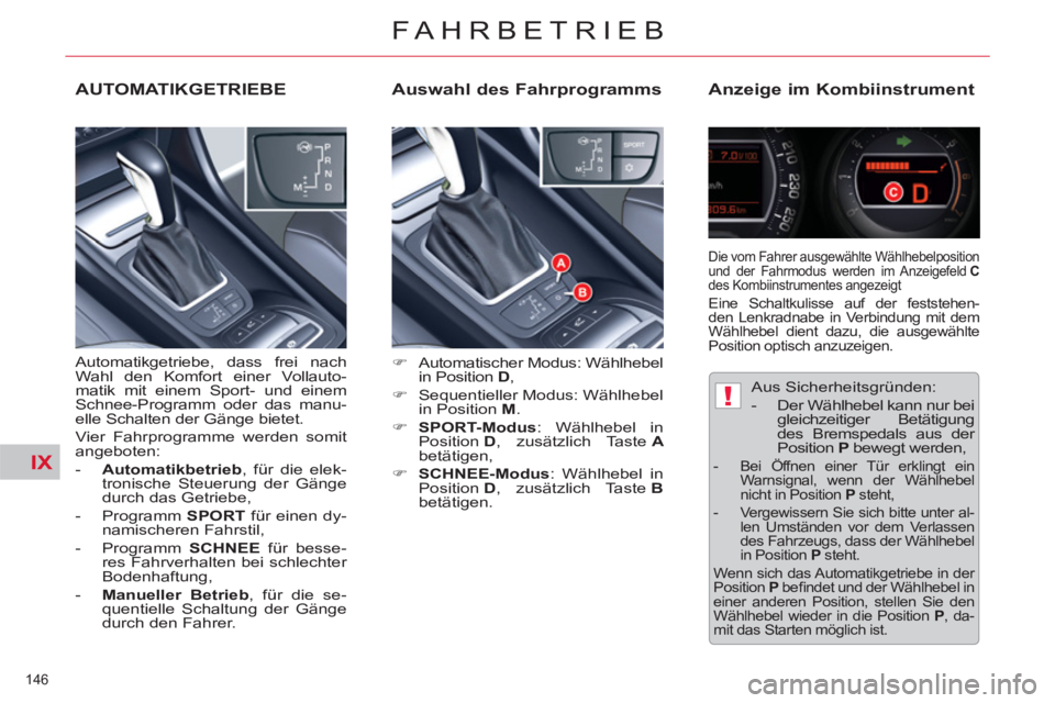 CITROEN C5 2012  Betriebsanleitungen (in German) IX
!
146 
FAHRBETRIEB
   
Auswahl des Fahrprogramms    
Anzeige im Kombiinstrument 
 
 
 
�) 
 Automatischer Modus: Wählhebel 
in Position  D 
, 
   
�) 
  Sequentieller Modus: Wählhebel 
in Positio