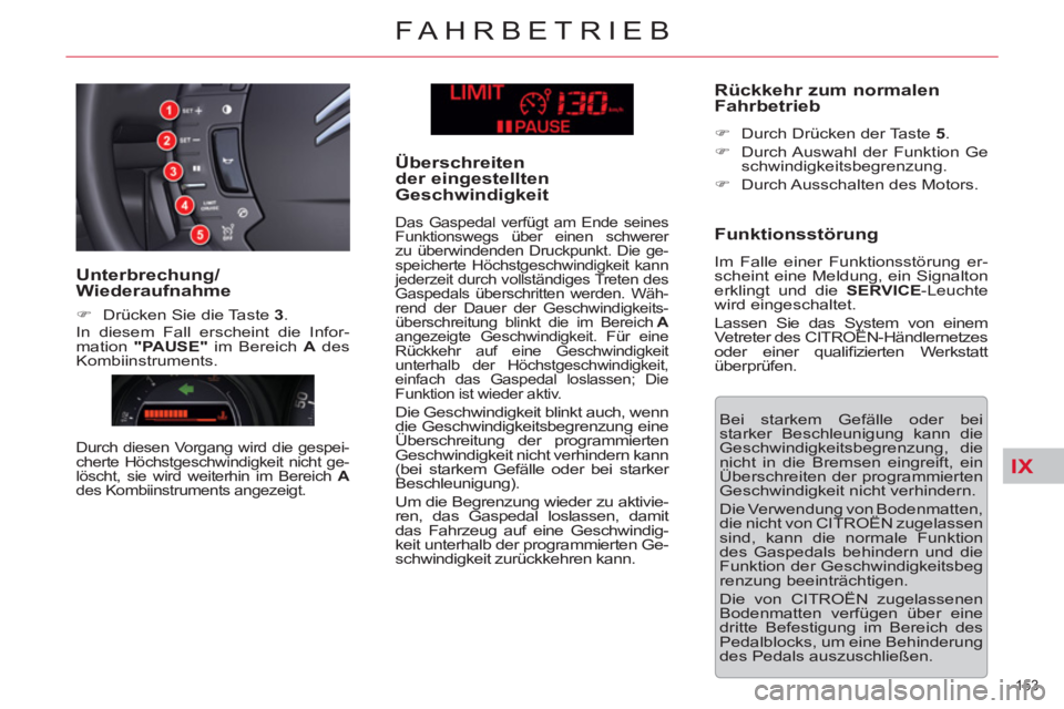 CITROEN C5 2012 Betriebsanleitungen (in German) IX
153
FAHRBETRIEB
Bei starkem Gefälle oder bei
starker Beschleunigung kann die
Geschwindigkeitsbegrenzung, die
nicht in die Bremsen eingreift, ein
Überschreiten der programmierten
Geschwind CITROEN C5 2012 Betriebsanleitungen (in German) IX
153
FAHRBETRIEB
Bei starkem Gefälle oder bei
starker Beschleunigung kann die
Geschwindigkeitsbegrenzung, die
nicht in die Bremsen eingreift, ein
Überschreiten der programmierten
Geschwind