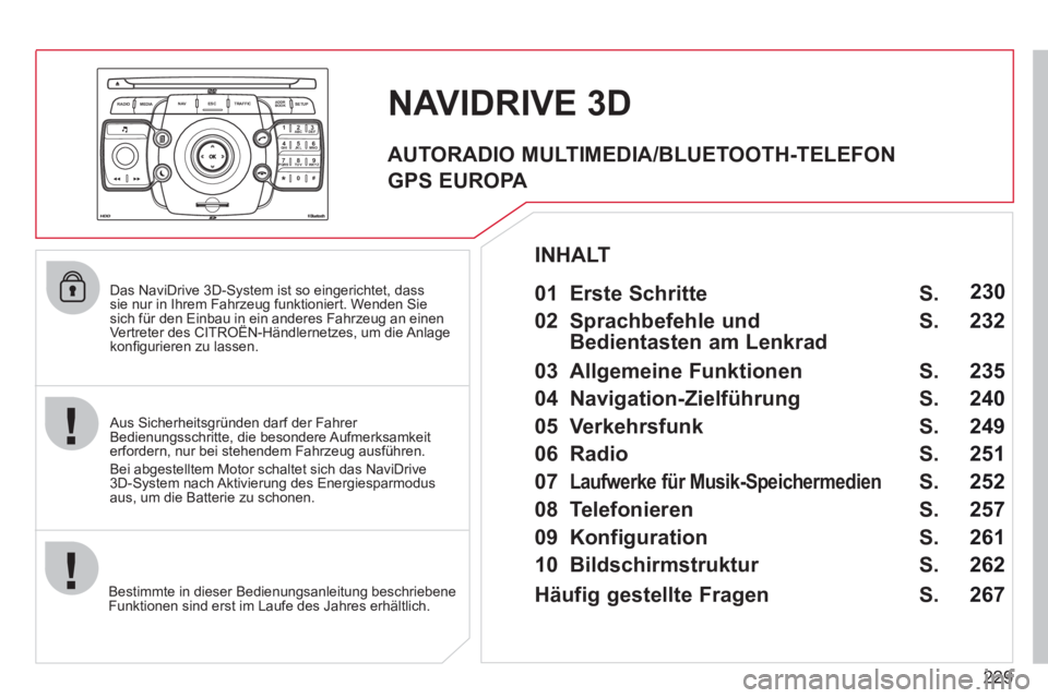 CITROEN C5 2012  Betriebsanleitungen (in German) 229
2ABC3DEF5JKL4GHI6MNO8TUV7PQRS9WXYZ0*#
1
RADIO MEDIANAV ESC TRAFFIC
SETUPADDR
BOOK
   
Das NaviDrive 3D-System ist so eingerichtet, dass 
sie nur in Ihrem Fahrzeug funktioniert. Wenden Sie 
sich f