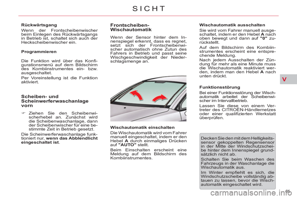 CITROEN C5 2012 Betriebsanleitungen (in German) V
95
SICHT
Rückwärtsgang
Wenn der Frontscheibenwischer
beim Einlegen des Rückwärtsgangs
in Betrieb ist, schaltet sich auch der
Heckscheibenwischer ein.
Programmieren
Die Funkti CITROEN C5 2012 Betriebsanleitungen (in German) V
95
SICHT
Rückwärtsgang
Wenn der Frontscheibenwischer
beim Einlegen des Rückwärtsgangs
in Betrieb ist, schaltet sich auch der
Heckscheibenwischer ein.
Programmieren
Die Funkti