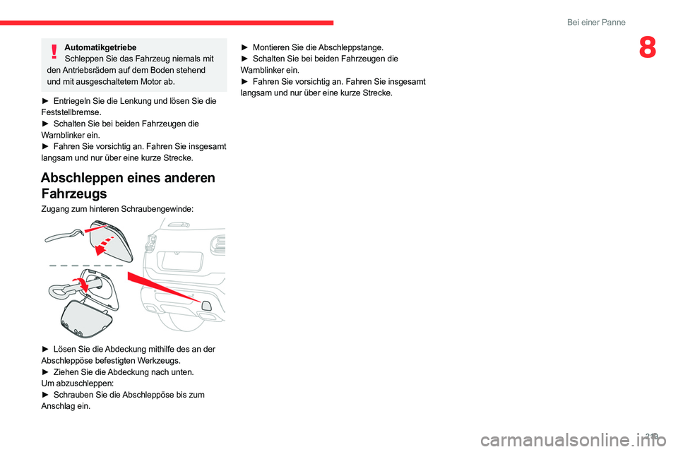CITROEN C5 AIRCROSS 2022  Betriebsanleitungen (in German) 219
Bei einer Panne
8AutomatikgetriebeSchleppen Sie das Fahrzeug niemals mit 
den Antriebsrädern auf dem Boden stehend 
und mit ausgeschaltetem Motor ab.
►
 
Entriegeln Sie die Lenkung und lösen S