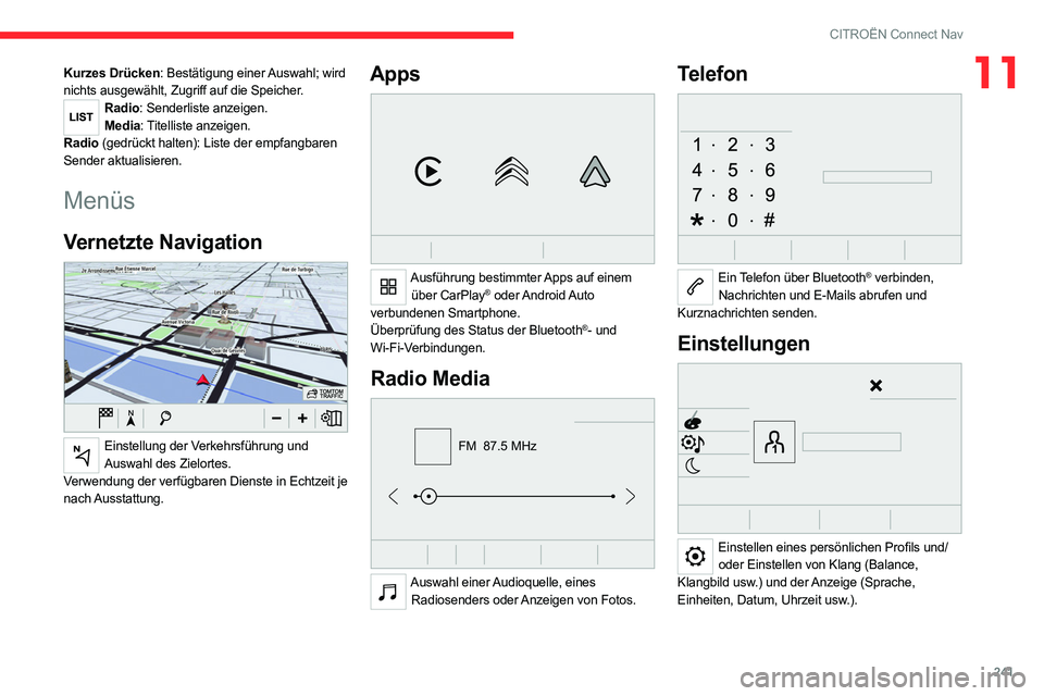 CITROEN C5 AIRCROSS 2022  Betriebsanleitungen (in German) 241
CITROËN Connect Nav
11Kurzes Drücken: Bestätigung einer Auswahl; wird 
nichts ausgewählt, Zugriff auf die Speicher.
Radio: Senderliste anzeigen.Media: Titelliste anzeigen.
Radio (gedrückt hal