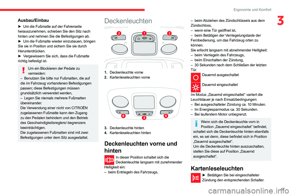 CITROEN C5 AIRCROSS 2022 Betriebsanleitungen (in German) 67
Ergonomie und Komfort
3Ausbau/Einbau
► Um die Fußmatte auf der Fahrerseite
herauszunehmen, schieben Sie den Sitz nach
hinten und nehmen Sie die Befestigungen ab.
►
Um die Fußmatte wieder CITROEN C5 AIRCROSS 2022 Betriebsanleitungen (in German) 67
Ergonomie und Komfort
3Ausbau/Einbau
► Um die Fußmatte auf der Fahrerseite
herauszunehmen, schieben Sie den Sitz nach
hinten und nehmen Sie die Befestigungen ab.
►
Um die Fußmatte wieder