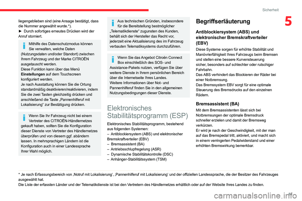 CITROEN C5 AIRCROSS 2022 Betriebsanleitungen (in German) 85
Sicherheit
5liegengeblieben sind (eine Ansage bestätigt, dass
die Nummer angewählt wurde.*).
►
Durch sofortiges erneutes Drücken wird der
Anruf storniert.
Mithilfe des Datenschutzmodus k CITROEN C5 AIRCROSS 2022 Betriebsanleitungen (in German) 85
Sicherheit
5liegengeblieben sind (eine Ansage bestätigt, dass
die Nummer angewählt wurde.*).
►
Durch sofortiges erneutes Drücken wird der
Anruf storniert.
Mithilfe des Datenschutzmodus k