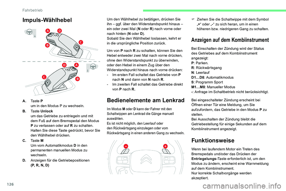 CITROEN C5 AIRCROSS 2020 Betriebsanleitungen (in German) 126
A.Ta s t e P
um in den Modus P zu wechseln.
B. Ta s t e Unlock
um das Getriebe zu entriegeln und mit
dem Fuß auf dem Bremspedal den Modus
P zu verlassen oder auf R zu schalten.
Halten Sie die CITROEN C5 AIRCROSS 2020 Betriebsanleitungen (in German) 126
A.Ta s t e P
um in den Modus P zu wechseln.
B. Ta s t e Unlock
um das Getriebe zu entriegeln und mit
dem Fuß auf dem Bremspedal den Modus
P zu verlassen oder auf R zu schalten.
Halten Sie die