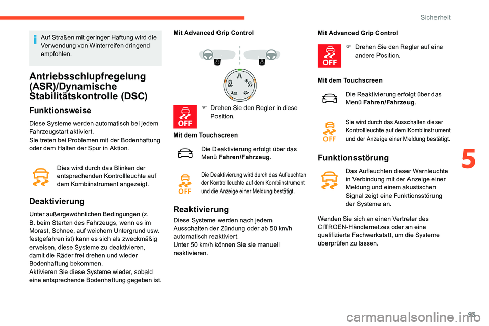 CITROEN C5 AIRCROSS 2020 Betriebsanleitungen (in German) 93
Auf Straßen mit geringer Haftung wird die
Verwendung von Winterreifen dringend
empfohlen.
Antriebsschlupfregelung
(ASR)/Dynamische
Stabilitätskontrolle (DSC)
Funktionsweise
Diese Systeme werd CITROEN C5 AIRCROSS 2020 Betriebsanleitungen (in German) 93
Auf Straßen mit geringer Haftung wird die
Verwendung von Winterreifen dringend
empfohlen.
Antriebsschlupfregelung
(ASR)/Dynamische
Stabilitätskontrolle (DSC)
Funktionsweise
Diese Systeme werd