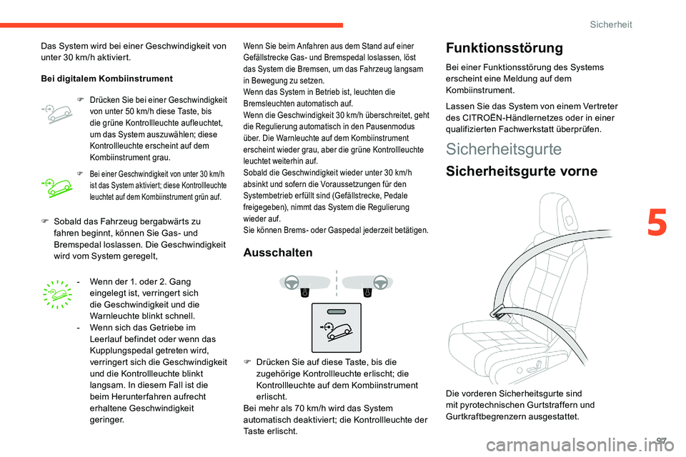 CITROEN C5 AIRCROSS 2020 Betriebsanleitungen (in German) 97
F Sobald das Fahrzeug bergabwärts zu fahren beginnt, können Sie Gas- und
Bremspedal loslassen. Die Geschwindigkeit
wird vom System geregelt,
Das System wird bei einer Geschwindigkeit von
unter CITROEN C5 AIRCROSS 2020 Betriebsanleitungen (in German) 97
F Sobald das Fahrzeug bergabwärts zu fahren beginnt, können Sie Gas- und
Bremspedal loslassen. Die Geschwindigkeit
wird vom System geregelt,
Das System wird bei einer Geschwindigkeit von
unter