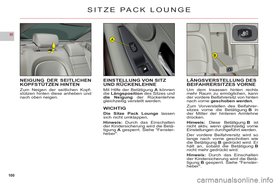 CITROEN C6 2012  Betriebsanleitungen (in German) 100
III
B
A
SITZE PACK LOUNGE
NEIGUNG DER SEITLICHENKOPFSTÜTZEN HINTEN
Zum Neigen der seitlichen Kopf-stützen hinten diese anheben undnach oben neigen.
LÄNGSVERSTELLUNG DES BEIFAHRERSITZES VORNE
Um