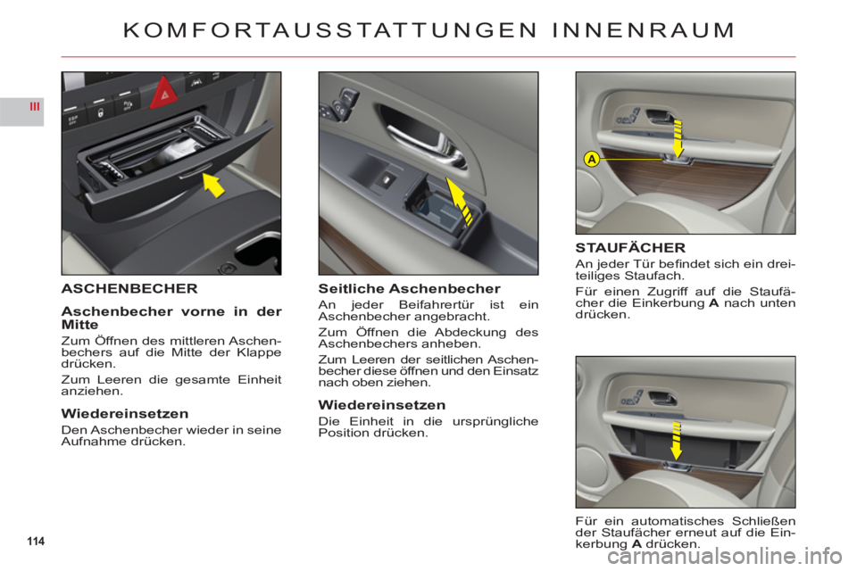 CITROEN C6 2012  Betriebsanleitungen (in German) 114
III
A
ASCHENBECHER
Aschenbecher vorne in der Mitte
Zum Öffnen des mittleren Aschen-
bechers auf die Mitte der Klappedrücken.
Zum Leeren die gesamte Einheitanziehen.
Wiedereinsetzen
Den Aschenbec