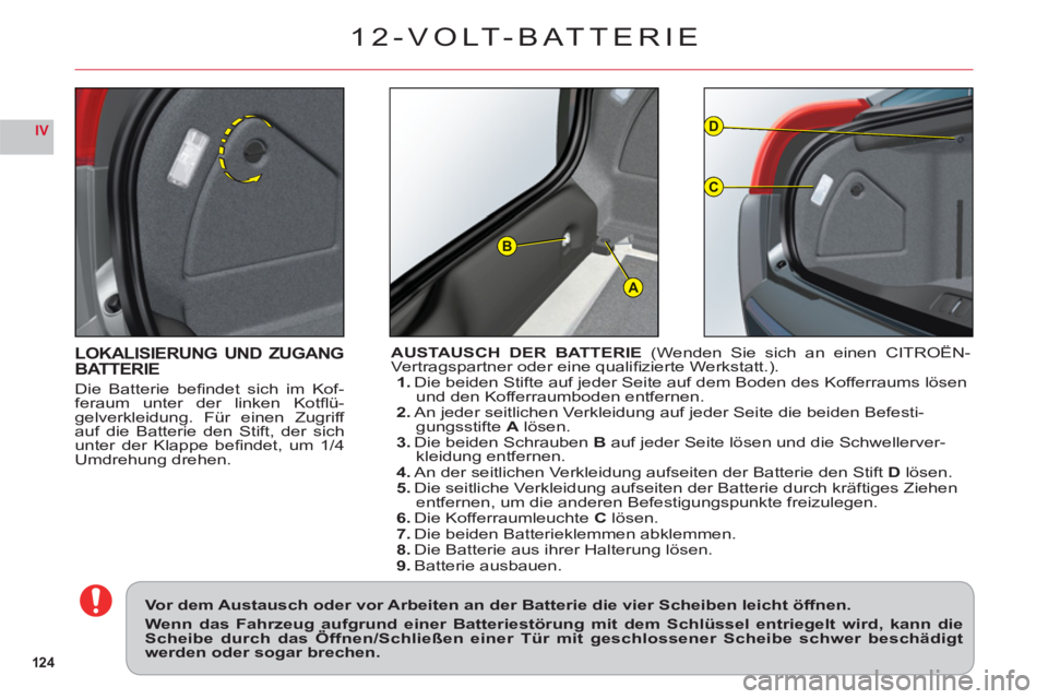 CITROEN C6 2012 Betriebsanleitungen (in German) 124
IV
A
D
C
B
LOKALISIERUNG UND ZUGANGBATTERIE
Die Batterie befi ndet sich im Kof-feraum unter der linken Kotfl ¸-gelverkleidung. F¸r einen Zugriff
auf die Batterie den Stift, der sichunter der CITROEN C6 2012 Betriebsanleitungen (in German) 124
IV
A
D
C
B
LOKALISIERUNG UND ZUGANGBATTERIE
Die Batterie befi ndet sich im Kof-feraum unter der linken Kotfl ¸-gelverkleidung. F¸r einen Zugriff
auf die Batterie den Stift, der sichunter der