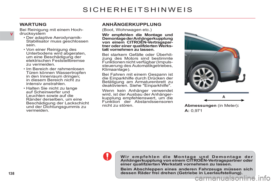 CITROEN C6 2012  Betriebsanleitungen (in German) 138
V
A
SICHERHEITSHINWEIS
Wir empfehlen die Montage und Demontage der Anhängerkupplung von einem CITROËN-Vertragspartner oder pgg
einer qualifzierten Werkstatt vornehmen zu lassen.
Beim Abschleppen