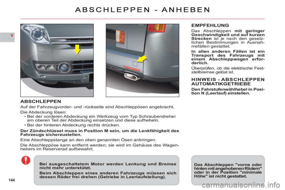 CITROEN C6 2012 Betriebsanleitungen (in German) 144
V
ABSCHLEPPEN
Auf der Fahrzeugvorder- und -rückseite sind Abschleppösen angebracht.
Die Abdeckung lösen:Bei der vorderen Abdeckung ein Werkzeug vom Typ Schraubendreher
am oberen Teil der Abdec CITROEN C6 2012 Betriebsanleitungen (in German) 144
V
ABSCHLEPPEN
Auf der Fahrzeugvorder- und -rückseite sind Abschleppösen angebracht.
Die Abdeckung lösen:Bei der vorderen Abdeckung ein Werkzeug vom Typ Schraubendreher
am oberen Teil der Abdec