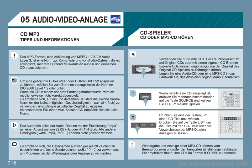 CITROEN C6 2012  Betriebsanleitungen (in German) 7.18
1
22
05AUDIO-/VIDEO-ANLAGE
TIPPS UND INFORMATIONEN 
Das MP3-Format, eine Abkürzung von MPEG 1,2 & 2.5 AudioLayer 3, ist eine Norm zur Komprimierung von Audio-Dateien, die es ermöglicht, mehrere