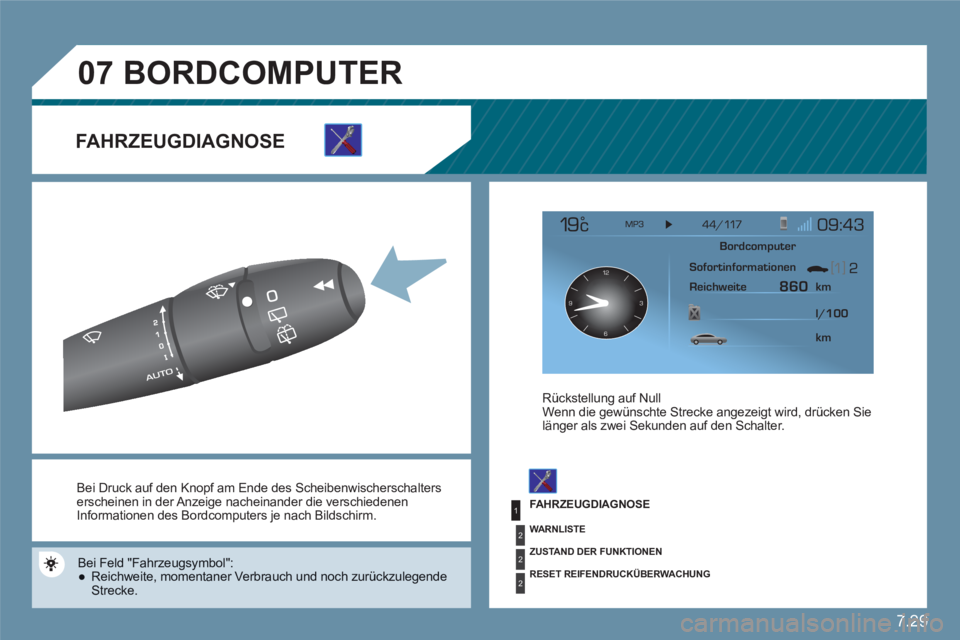 CITROEN C6 2012  Betriebsanleitungen (in German) 7.29
1
2
2
2
07
12
63 9
 
Bei Druck auf den Knopf am Ende des Scheibenwischerschalters erscheinen in der Anzeige nacheinander die verschiedenen Informationen des Bordcomputers je nach Bildschirm.
 
Be