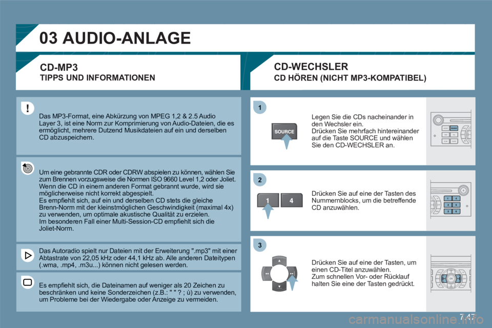 CITROEN C6 2012  Betriebsanleitungen (in German) 7.47
03
11
22
33
  Das MP3-Format, eine Abkürzung von MPEG 1,2 & 2.5 Audio Layer 3, ist eine Norm zur Komprimierung von Audio-Dateien, die esermöglicht, mehrere Dutzend Musikdateien auf ein und ders